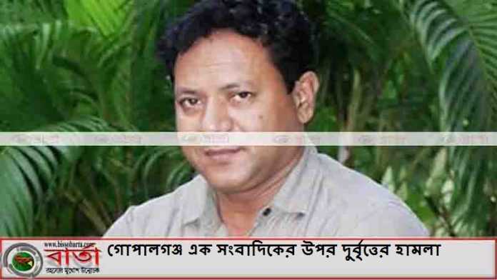 গোপালগঞ্জ এক সংবাদিকের উপর দুর্বৃত্তের হামলা